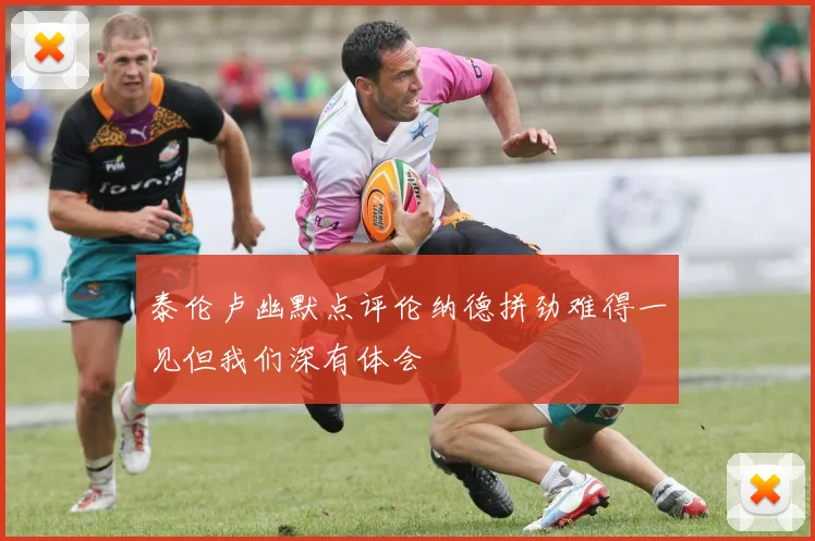 泰伦卢幽默点评伦纳德拼劲难得一见但我们深有体会